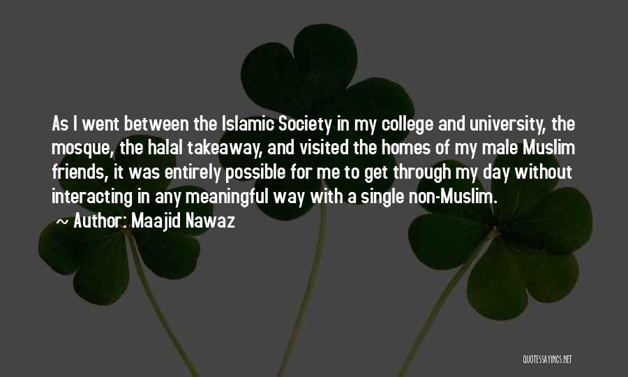 Maajid Nawaz Quotes: As I Went Between The Islamic Society In My College And University, The Mosque, The Halal Takeaway, And Visited The