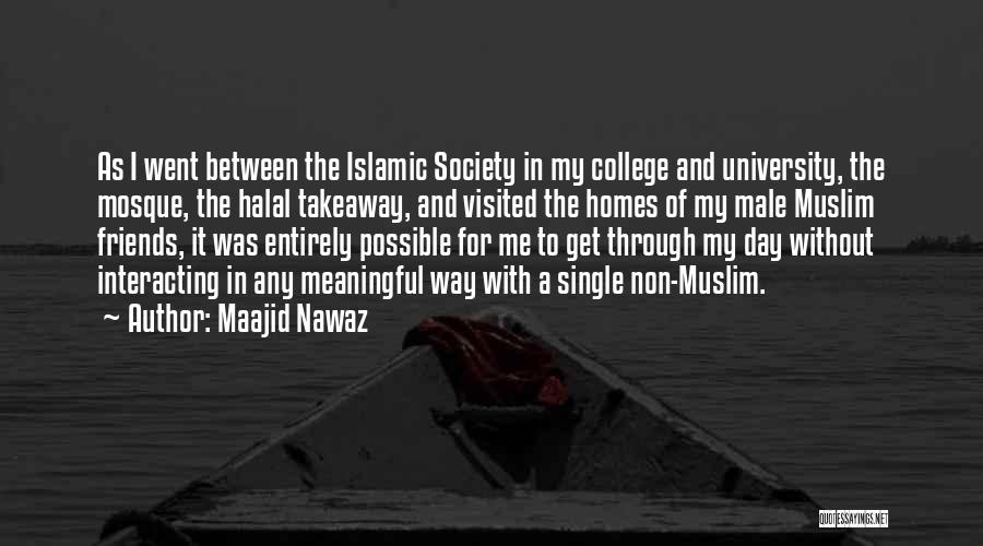 Maajid Nawaz Quotes: As I Went Between The Islamic Society In My College And University, The Mosque, The Halal Takeaway, And Visited The