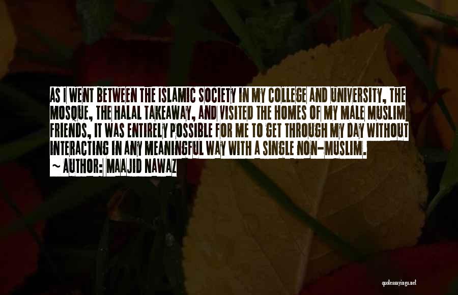 Maajid Nawaz Quotes: As I Went Between The Islamic Society In My College And University, The Mosque, The Halal Takeaway, And Visited The