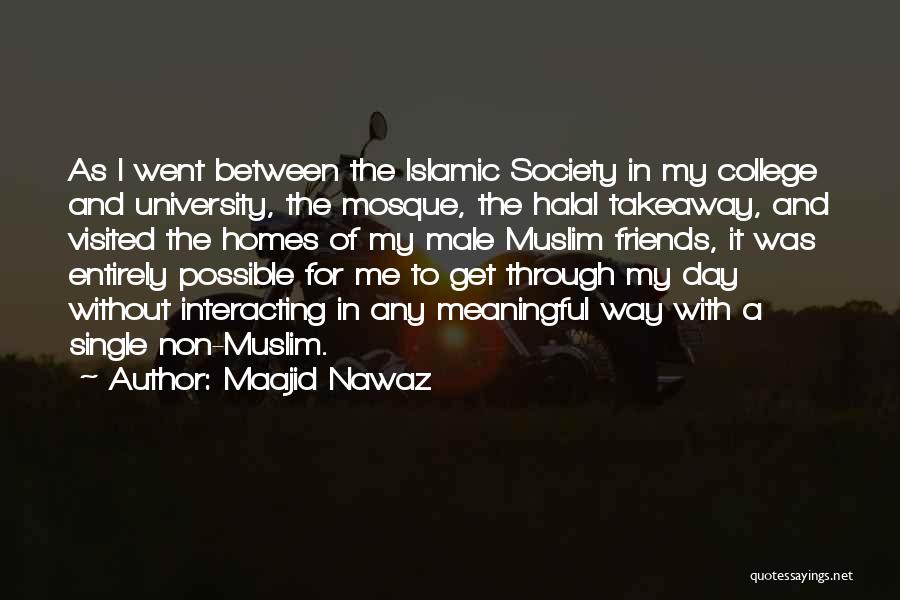 Maajid Nawaz Quotes: As I Went Between The Islamic Society In My College And University, The Mosque, The Halal Takeaway, And Visited The