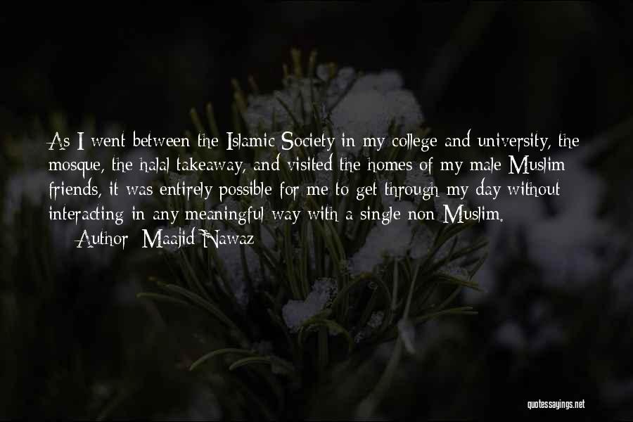 Maajid Nawaz Quotes: As I Went Between The Islamic Society In My College And University, The Mosque, The Halal Takeaway, And Visited The