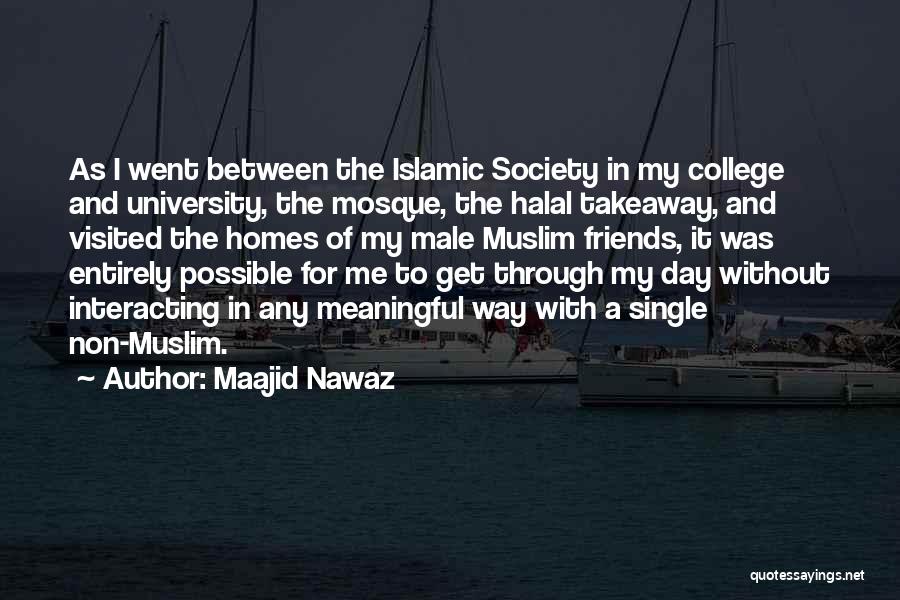Maajid Nawaz Quotes: As I Went Between The Islamic Society In My College And University, The Mosque, The Halal Takeaway, And Visited The