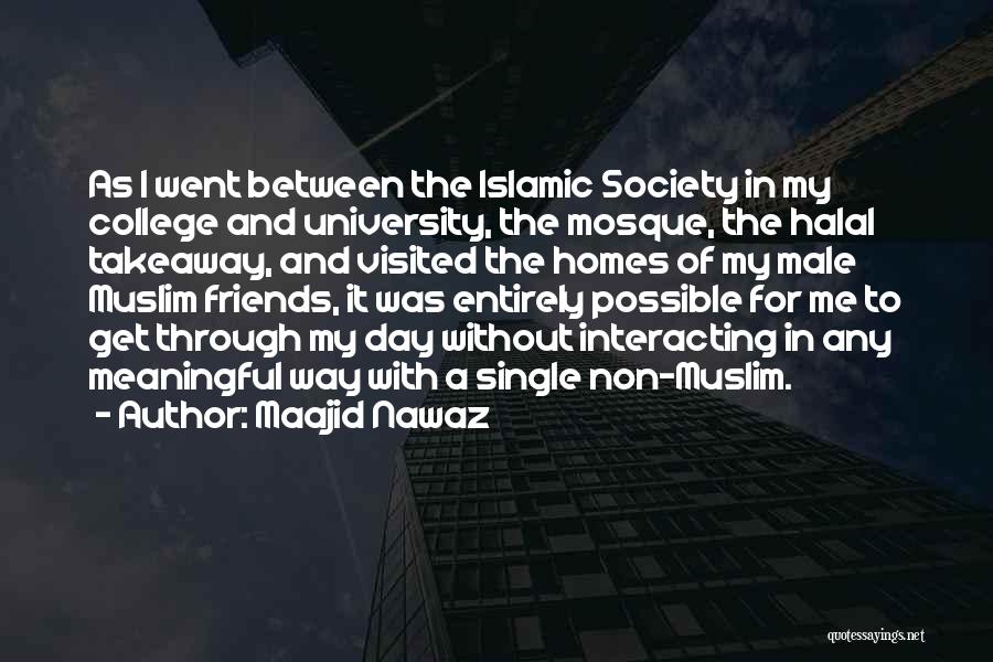 Maajid Nawaz Quotes: As I Went Between The Islamic Society In My College And University, The Mosque, The Halal Takeaway, And Visited The