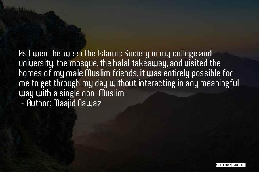 Maajid Nawaz Quotes: As I Went Between The Islamic Society In My College And University, The Mosque, The Halal Takeaway, And Visited The