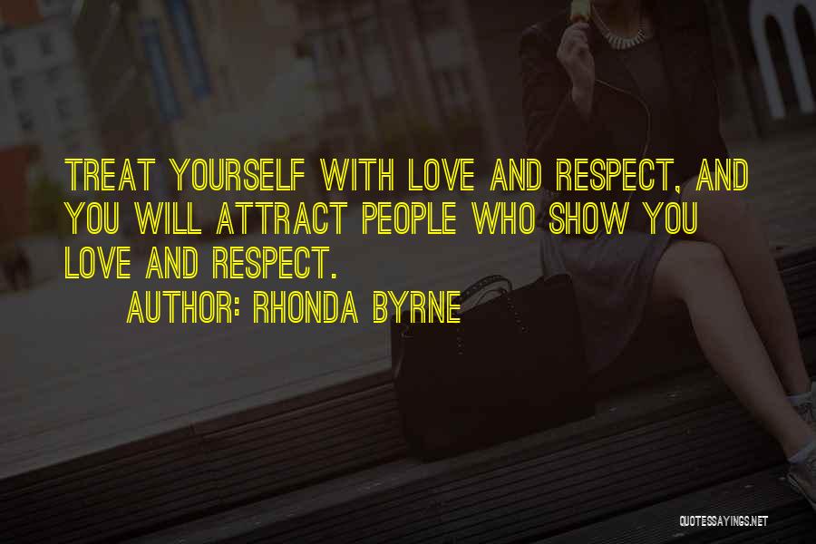 Rhonda Byrne Quotes: Treat Yourself With Love And Respect, And You Will Attract People Who Show You Love And Respect.