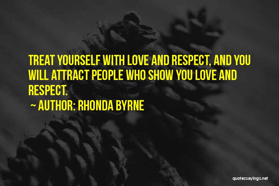 Rhonda Byrne Quotes: Treat Yourself With Love And Respect, And You Will Attract People Who Show You Love And Respect.