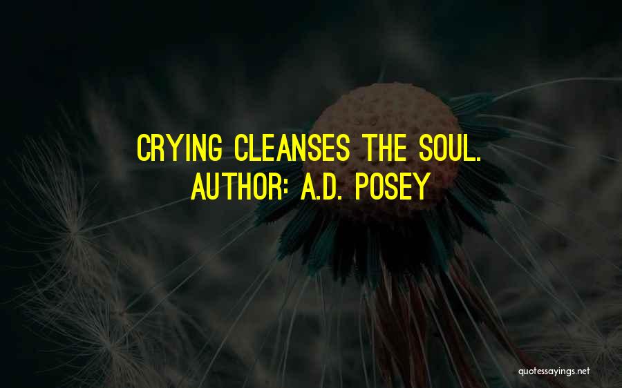 A.D. Posey Quotes: Crying Cleanses The Soul.