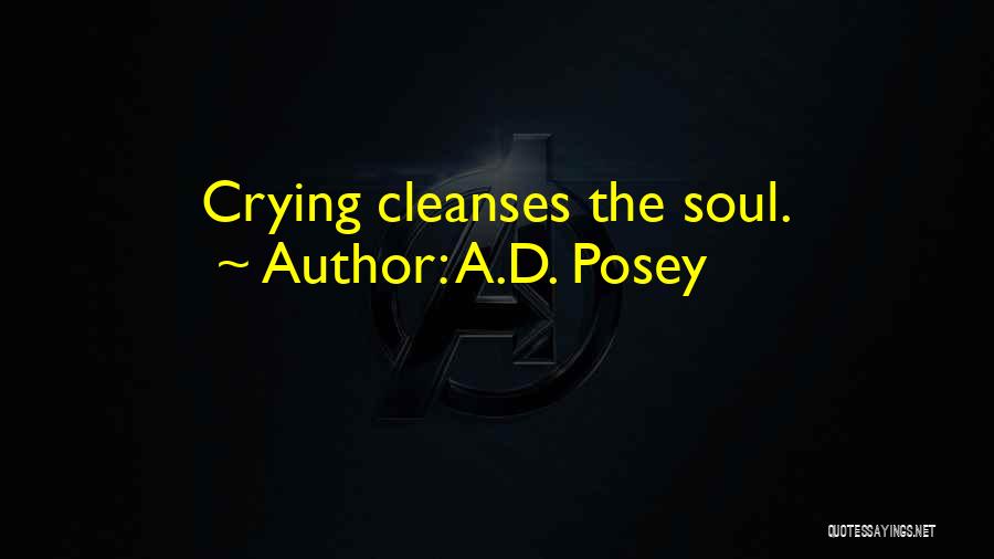 A.D. Posey Quotes: Crying Cleanses The Soul.