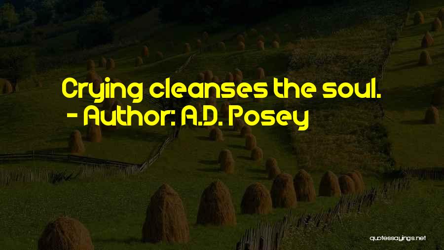 A.D. Posey Quotes: Crying Cleanses The Soul.