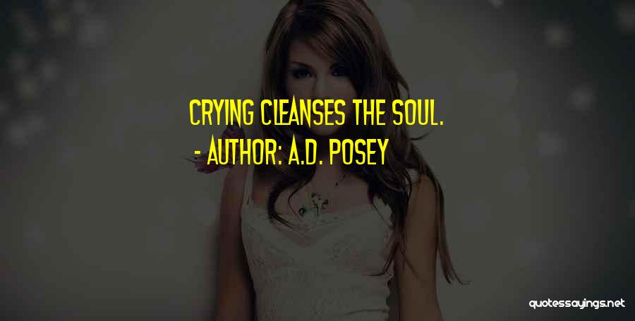 A.D. Posey Quotes: Crying Cleanses The Soul.