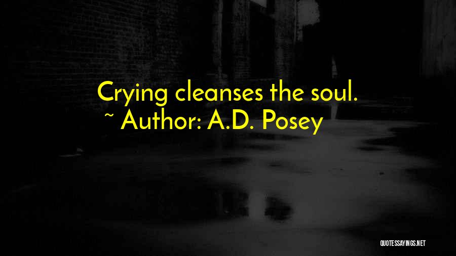 A.D. Posey Quotes: Crying Cleanses The Soul.