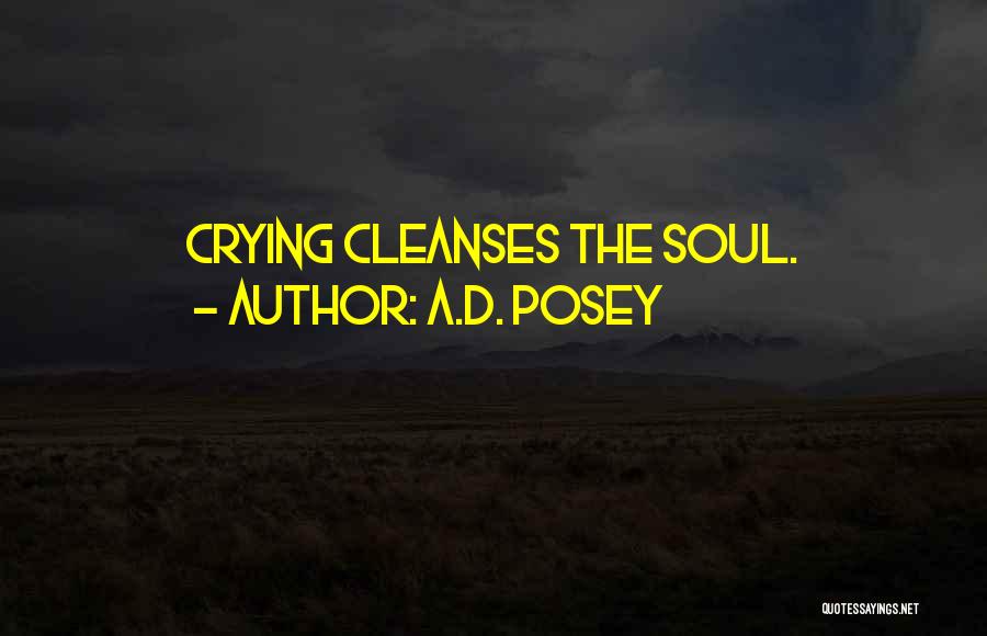 A.D. Posey Quotes: Crying Cleanses The Soul.