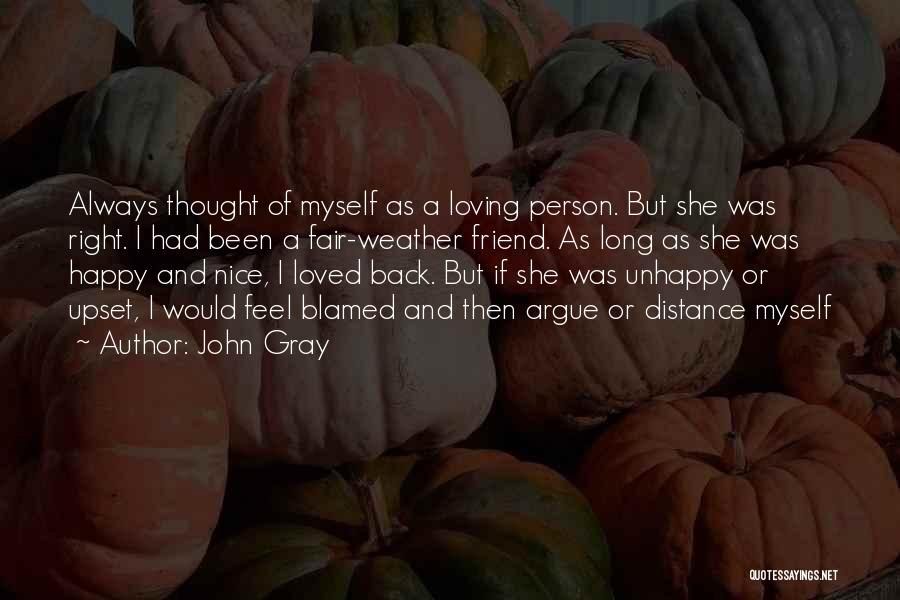 John Gray Quotes: Always Thought Of Myself As A Loving Person. But She Was Right. I Had Been A Fair-weather Friend. As Long