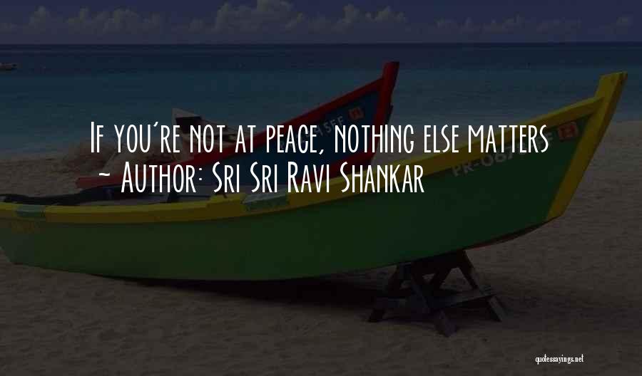 Sri Sri Ravi Shankar Quotes: If You're Not At Peace, Nothing Else Matters