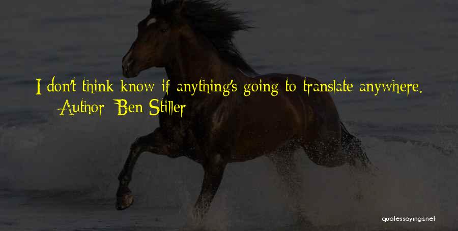 Ben Stiller Quotes: I Don't Think Know If Anything's Going To Translate Anywhere. You're Making A Movie, You Hope It's Going To Be