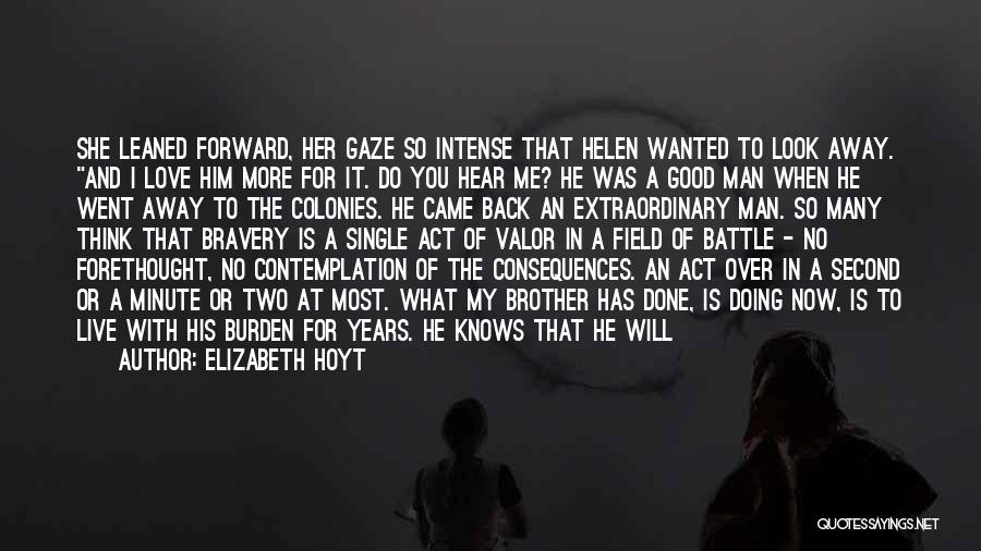 Elizabeth Hoyt Quotes: She Leaned Forward, Her Gaze So Intense That Helen Wanted To Look Away. And I Love Him More For It.