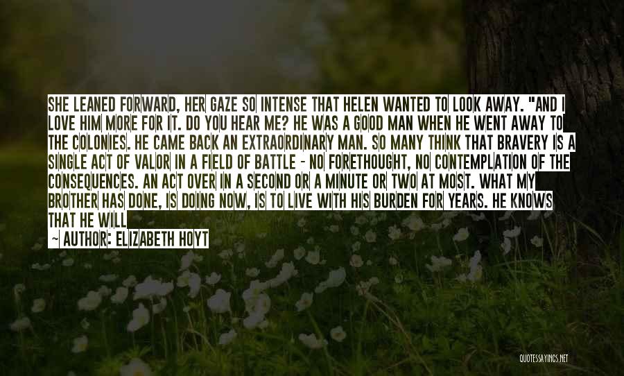 Elizabeth Hoyt Quotes: She Leaned Forward, Her Gaze So Intense That Helen Wanted To Look Away. And I Love Him More For It.