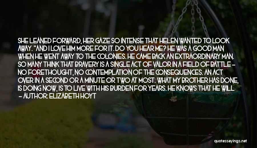 Elizabeth Hoyt Quotes: She Leaned Forward, Her Gaze So Intense That Helen Wanted To Look Away. And I Love Him More For It.