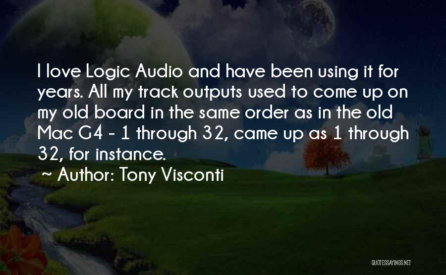 Tony Visconti Quotes: I Love Logic Audio And Have Been Using It For Years. All My Track Outputs Used To Come Up On