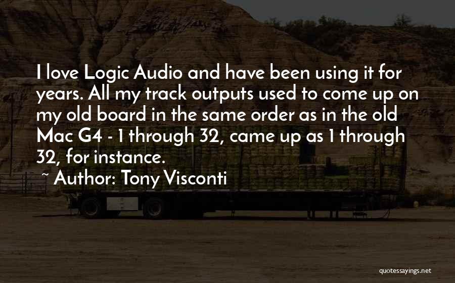 Tony Visconti Quotes: I Love Logic Audio And Have Been Using It For Years. All My Track Outputs Used To Come Up On