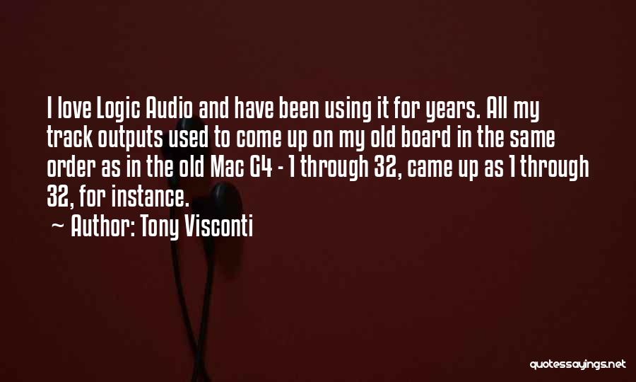 Tony Visconti Quotes: I Love Logic Audio And Have Been Using It For Years. All My Track Outputs Used To Come Up On