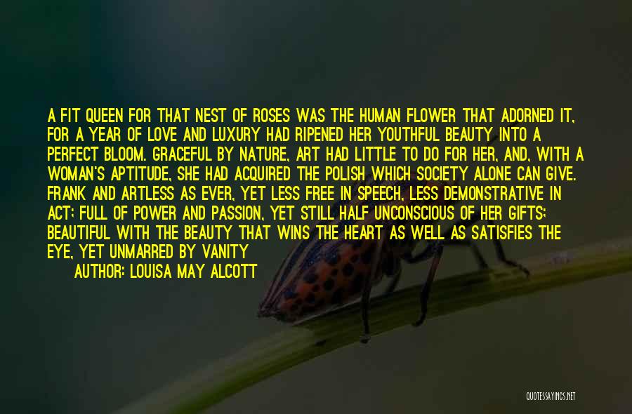 Louisa May Alcott Quotes: A Fit Queen For That Nest Of Roses Was The Human Flower That Adorned It, For A Year Of Love