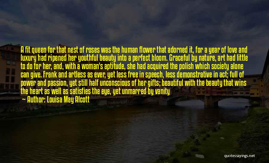 Louisa May Alcott Quotes: A Fit Queen For That Nest Of Roses Was The Human Flower That Adorned It, For A Year Of Love