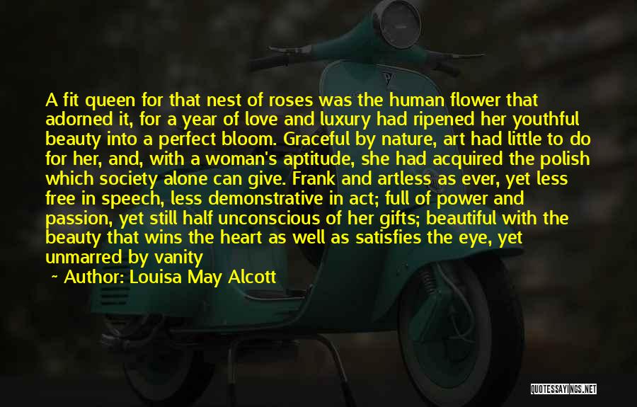 Louisa May Alcott Quotes: A Fit Queen For That Nest Of Roses Was The Human Flower That Adorned It, For A Year Of Love