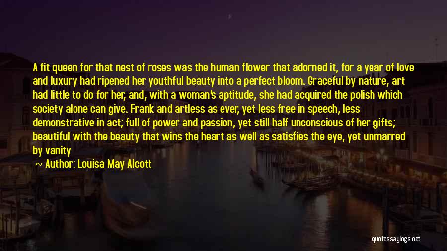 Louisa May Alcott Quotes: A Fit Queen For That Nest Of Roses Was The Human Flower That Adorned It, For A Year Of Love