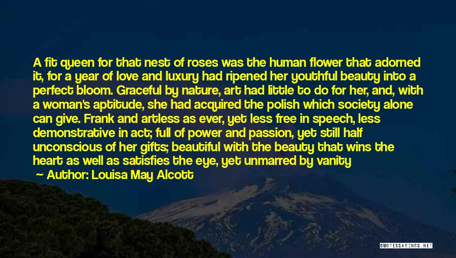 Louisa May Alcott Quotes: A Fit Queen For That Nest Of Roses Was The Human Flower That Adorned It, For A Year Of Love