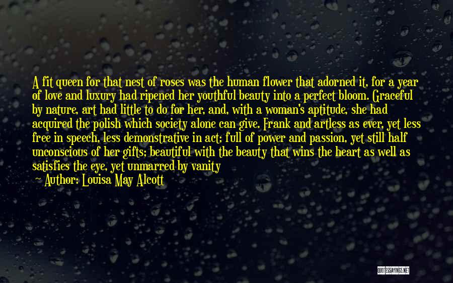 Louisa May Alcott Quotes: A Fit Queen For That Nest Of Roses Was The Human Flower That Adorned It, For A Year Of Love