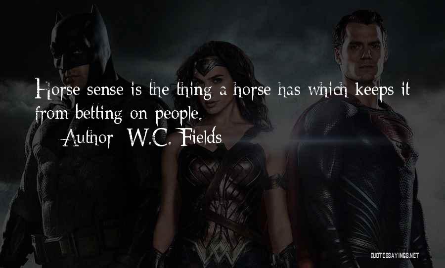 W.C. Fields Quotes: Horse Sense Is The Thing A Horse Has Which Keeps It From Betting On People.