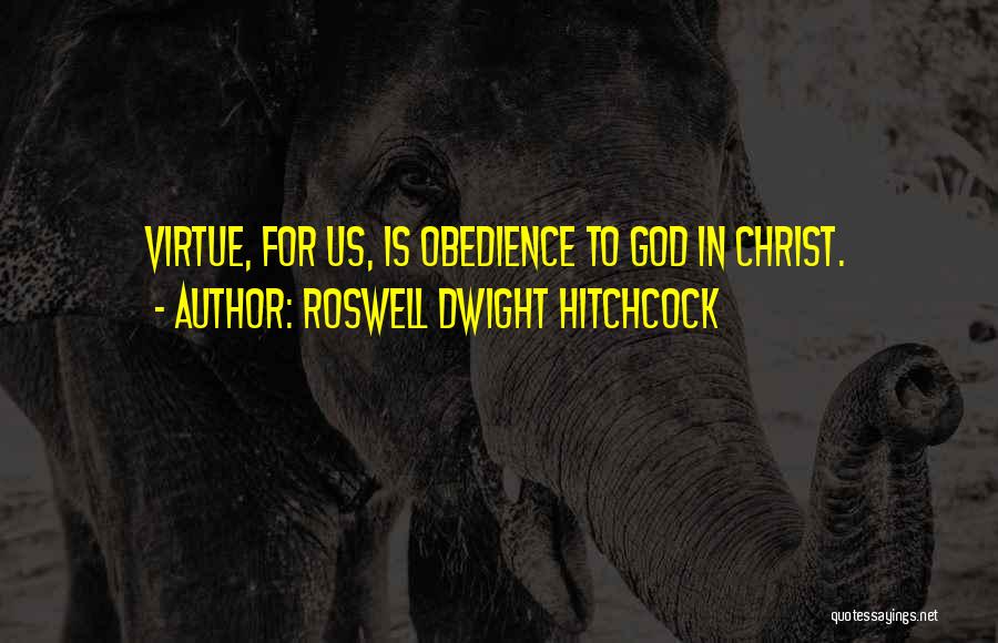 Roswell Dwight Hitchcock Quotes: Virtue, For Us, Is Obedience To God In Christ.