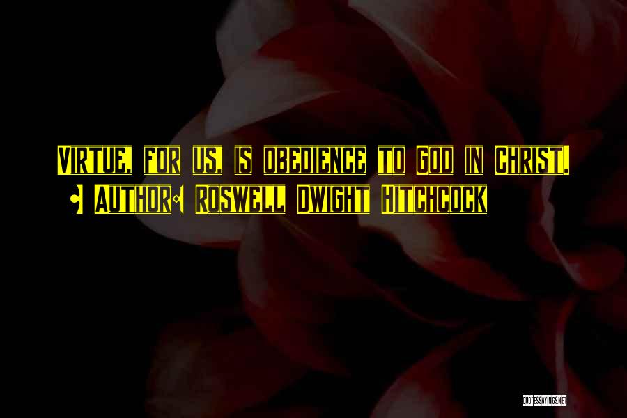 Roswell Dwight Hitchcock Quotes: Virtue, For Us, Is Obedience To God In Christ.