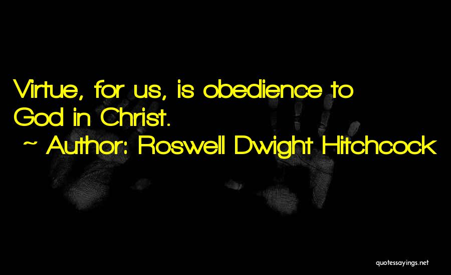 Roswell Dwight Hitchcock Quotes: Virtue, For Us, Is Obedience To God In Christ.