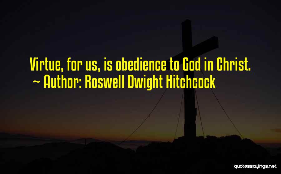 Roswell Dwight Hitchcock Quotes: Virtue, For Us, Is Obedience To God In Christ.