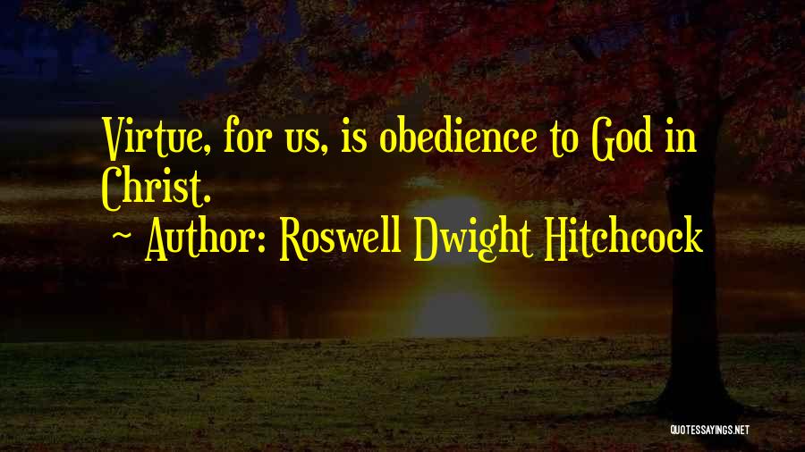 Roswell Dwight Hitchcock Quotes: Virtue, For Us, Is Obedience To God In Christ.
