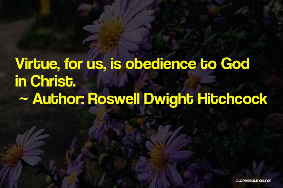 Roswell Dwight Hitchcock Quotes: Virtue, For Us, Is Obedience To God In Christ.