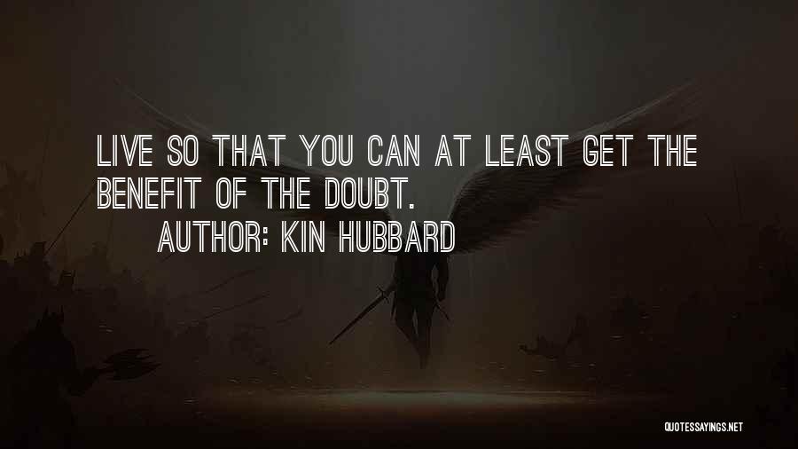 Kin Hubbard Quotes: Live So That You Can At Least Get The Benefit Of The Doubt.