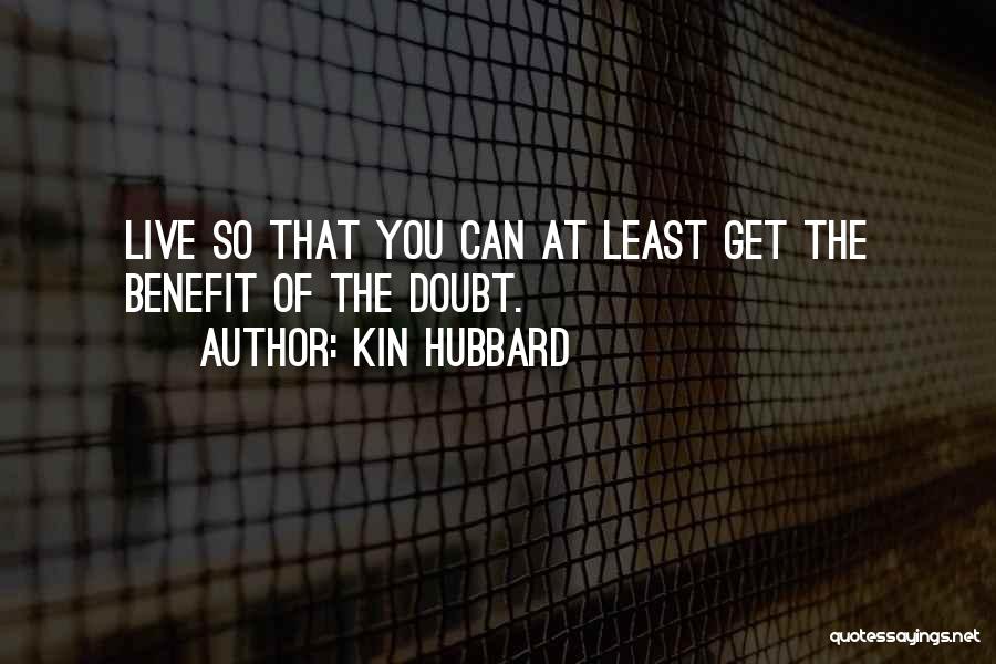 Kin Hubbard Quotes: Live So That You Can At Least Get The Benefit Of The Doubt.