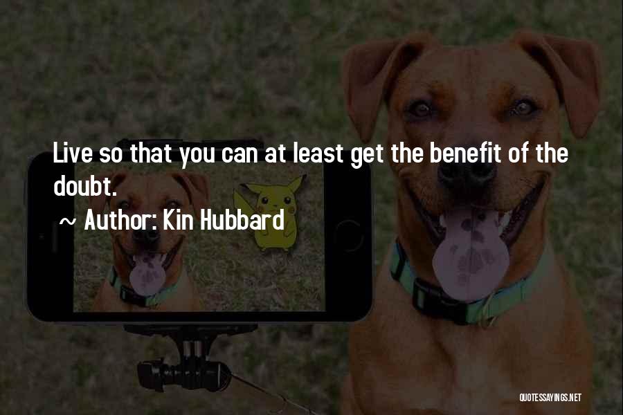 Kin Hubbard Quotes: Live So That You Can At Least Get The Benefit Of The Doubt.
