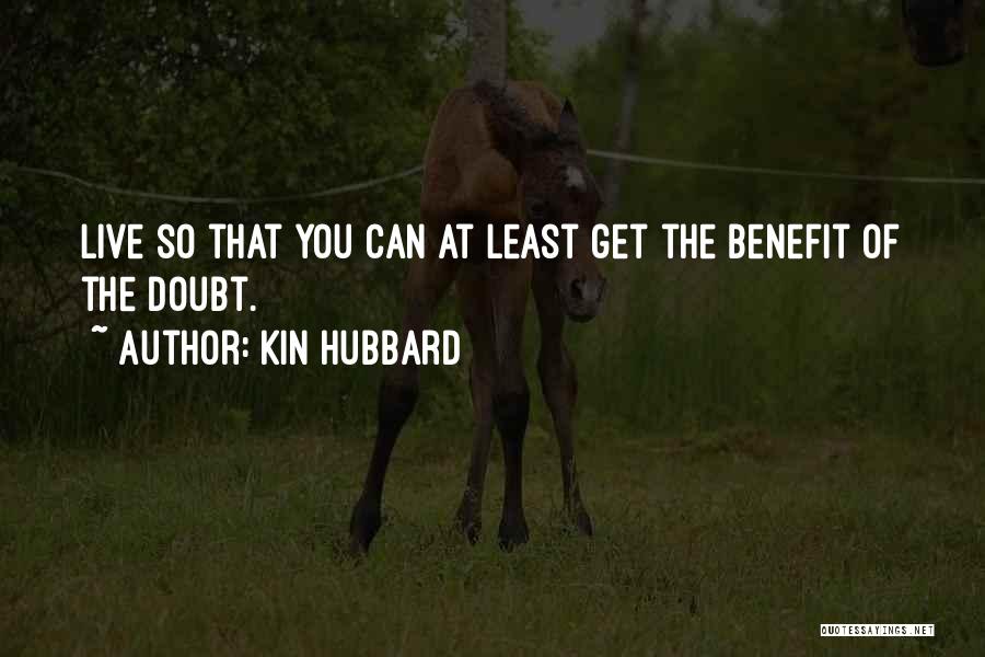 Kin Hubbard Quotes: Live So That You Can At Least Get The Benefit Of The Doubt.