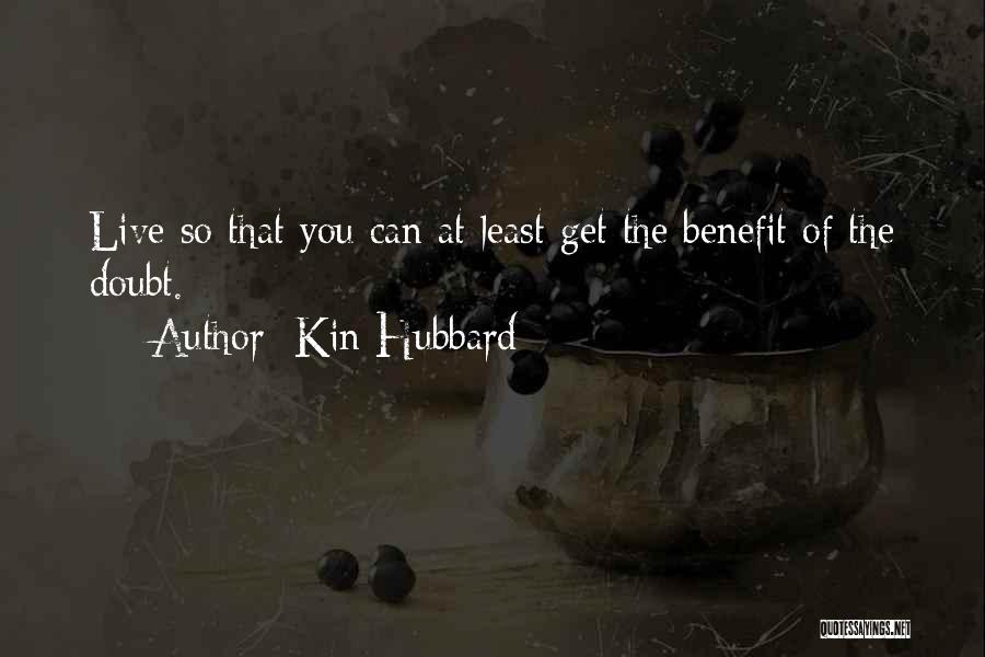 Kin Hubbard Quotes: Live So That You Can At Least Get The Benefit Of The Doubt.