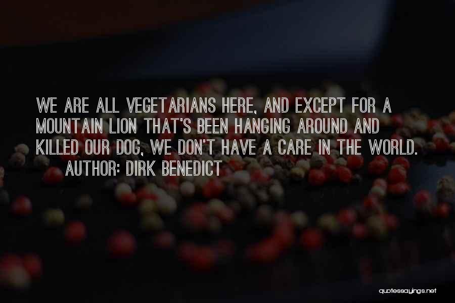 Dirk Benedict Quotes: We Are All Vegetarians Here, And Except For A Mountain Lion That's Been Hanging Around And Killed Our Dog, We