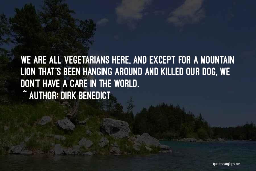 Dirk Benedict Quotes: We Are All Vegetarians Here, And Except For A Mountain Lion That's Been Hanging Around And Killed Our Dog, We