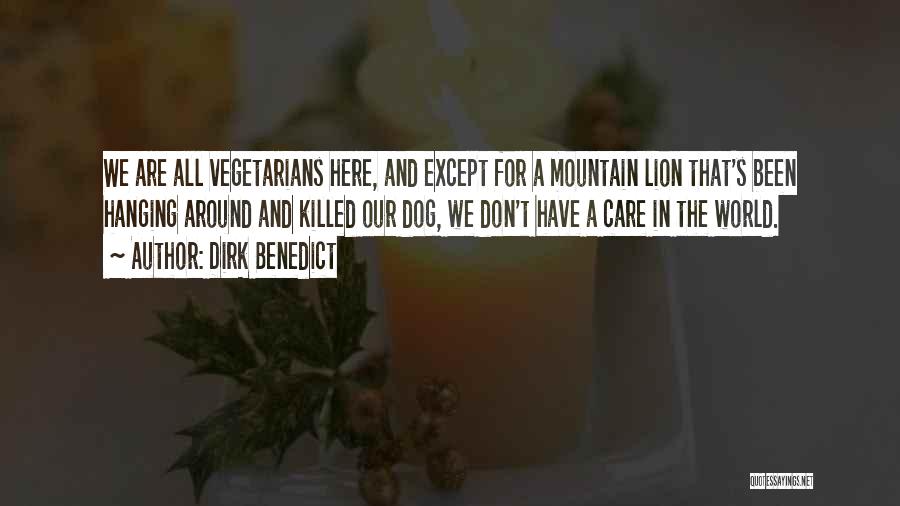 Dirk Benedict Quotes: We Are All Vegetarians Here, And Except For A Mountain Lion That's Been Hanging Around And Killed Our Dog, We