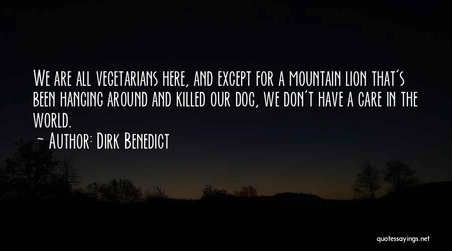 Dirk Benedict Quotes: We Are All Vegetarians Here, And Except For A Mountain Lion That's Been Hanging Around And Killed Our Dog, We