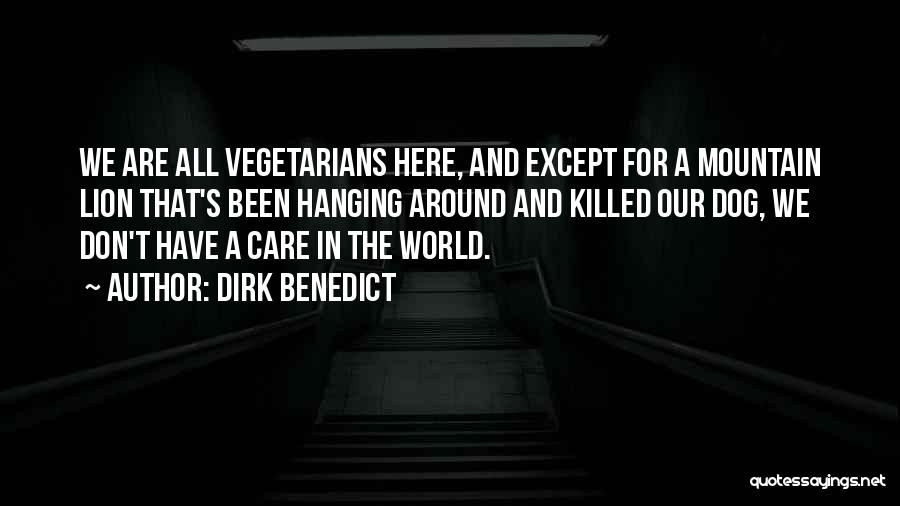 Dirk Benedict Quotes: We Are All Vegetarians Here, And Except For A Mountain Lion That's Been Hanging Around And Killed Our Dog, We