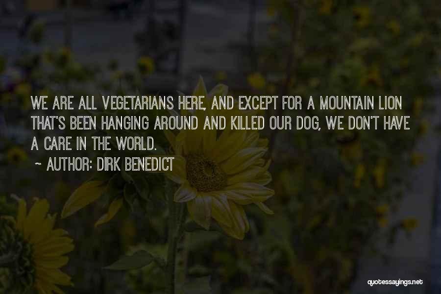 Dirk Benedict Quotes: We Are All Vegetarians Here, And Except For A Mountain Lion That's Been Hanging Around And Killed Our Dog, We