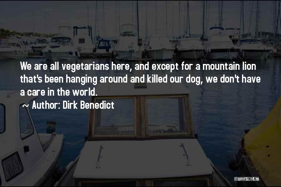 Dirk Benedict Quotes: We Are All Vegetarians Here, And Except For A Mountain Lion That's Been Hanging Around And Killed Our Dog, We